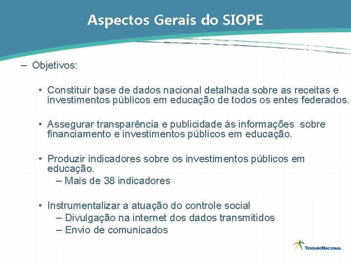 Aspectos Gerais do SIOPE – Objetivos: • Constituir base de dados nacional detalhada sobre