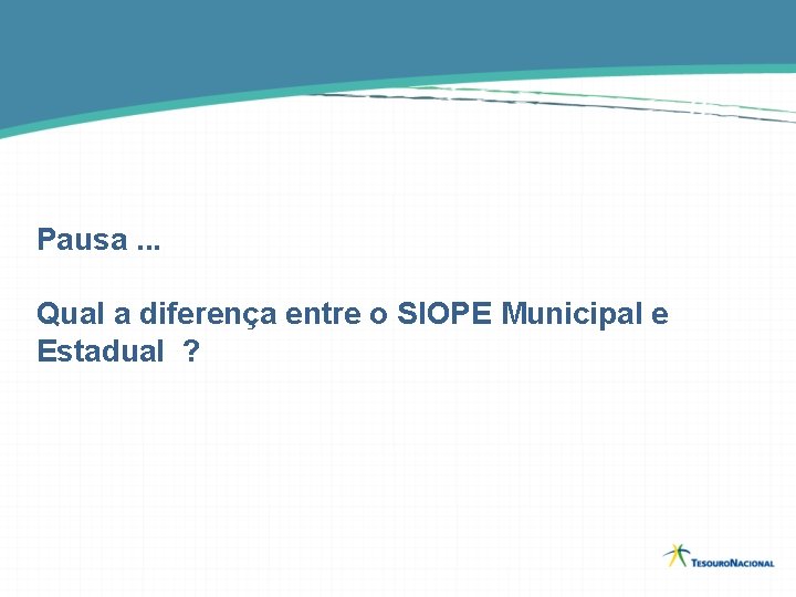 Pausa. . . Qual a diferença entre o SIOPE Municipal e Estadual ? 