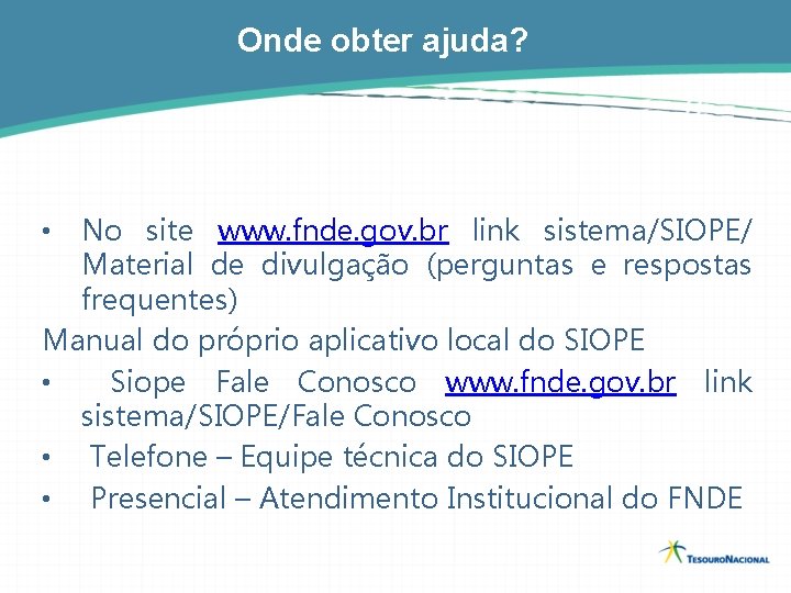 Onde obter ajuda? No site www. fnde. gov. br link sistema/SIOPE/ Material de divulgação