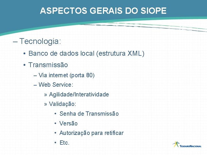 ASPECTOS GERAIS DO SIOPE – Tecnologia: • Banco de dados local (estrutura XML) •
