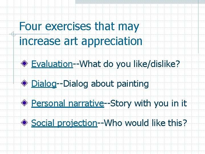 Four exercises that may increase art appreciation Evaluation--What do you like/dislike? Dialog--Dialog about painting