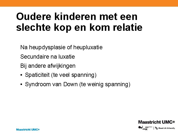 Oudere kinderen met een slechte kop en kom relatie Na heupdysplasie of heupluxatie Secundaire