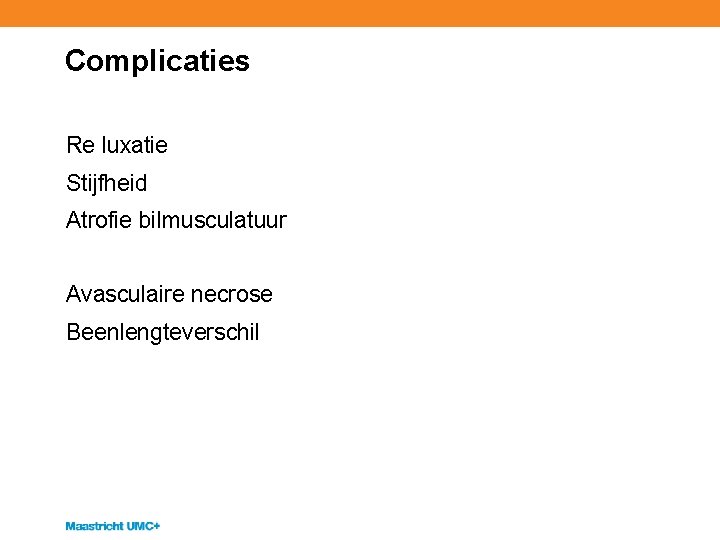 Complicaties Re luxatie Stijfheid Atrofie bilmusculatuur Avasculaire necrose Beenlengteverschil 