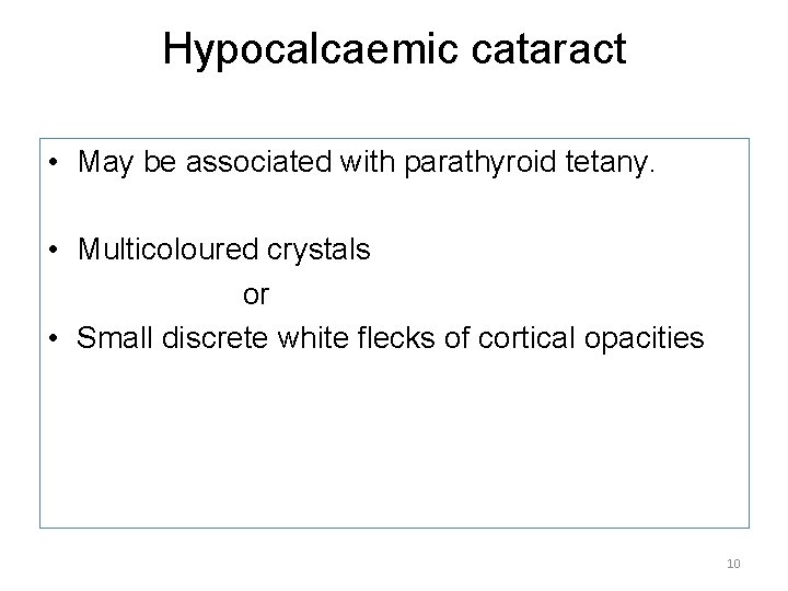 Hypocalcaemic cataract • May be associated with parathyroid tetany. • Multicoloured crystals or •