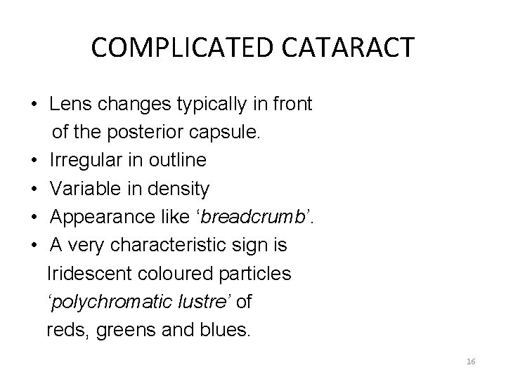 COMPLICATED CATARACT • Lens changes typically in front of the posterior capsule. • Irregular