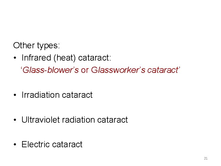 Other types: • Infrared (heat) cataract: ‘Glass-blower’s or Glassworker’s cataract’ • Irradiation cataract •