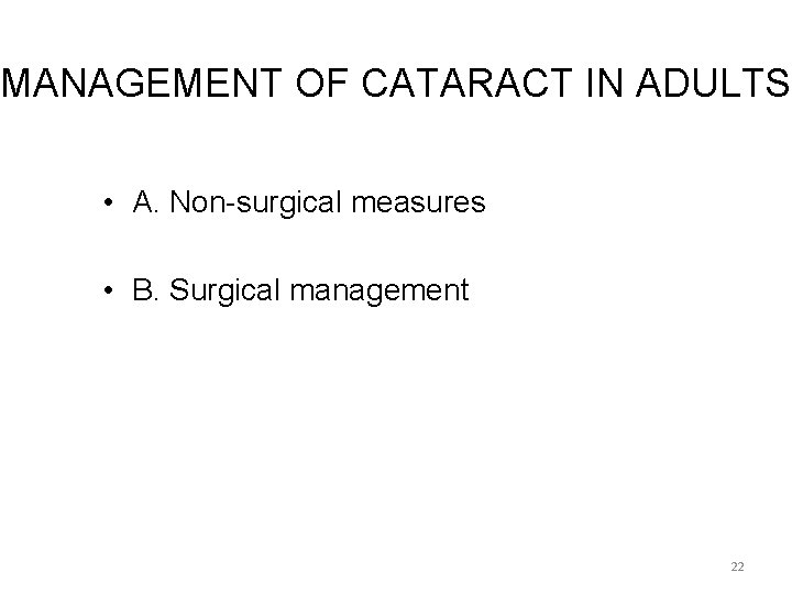 MANAGEMENT OF CATARACT IN ADULTS • A. Non-surgical measures • B. Surgical management 22