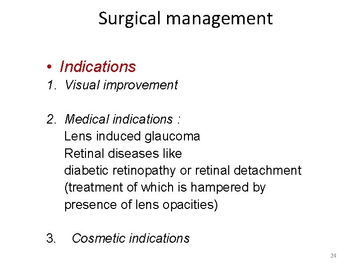 Surgical management • Indications 1. Visual improvement 2. Medical indications : Lens induced glaucoma