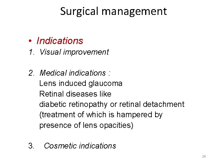 Surgical management • Indications 1. Visual improvement 2. Medical indications : Lens induced glaucoma