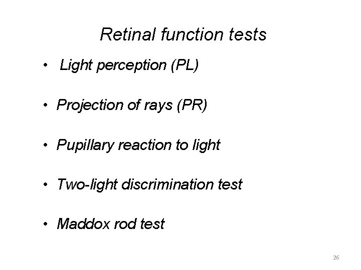 Retinal function tests • Light perception (PL) • Projection of rays (PR) • Pupillary