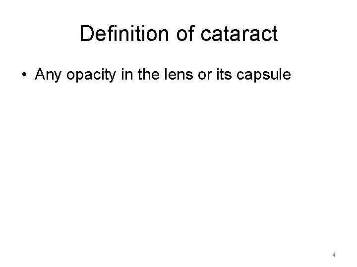 Definition of cataract • Any opacity in the lens or its capsule 4 