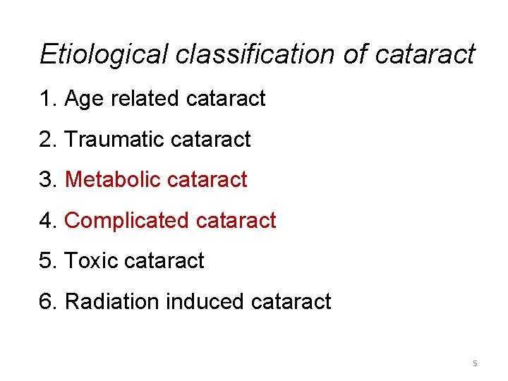 Etiological classification of cataract 1. Age related cataract 2. Traumatic cataract 3. Metabolic cataract