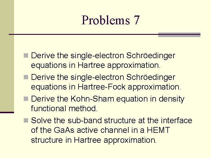 Problems 7 n Derive the single-electron Schröedinger equations in Hartree approximation. n Derive the