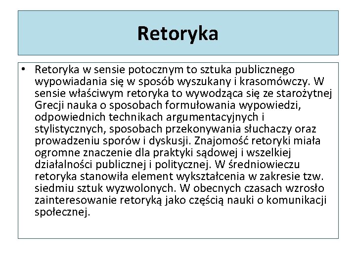 Retoryka • Retoryka w sensie potocznym to sztuka publicznego wypowiadania się w sposób wyszukany