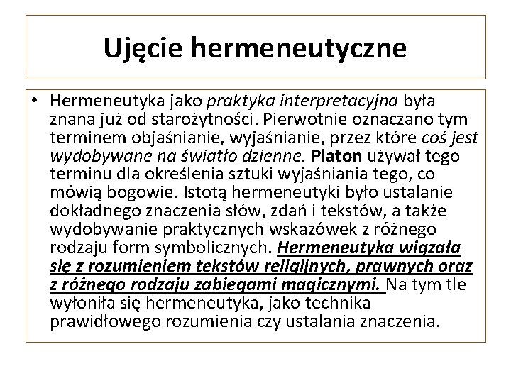 Ujęcie hermeneutyczne • Hermeneutyka jako praktyka interpretacyjna była znana już od starożytności. Pierwotnie oznaczano