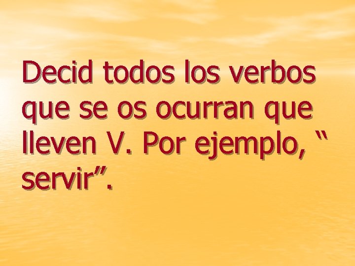 Decid todos los verbos que se os ocurran que lleven V. Por ejemplo, “