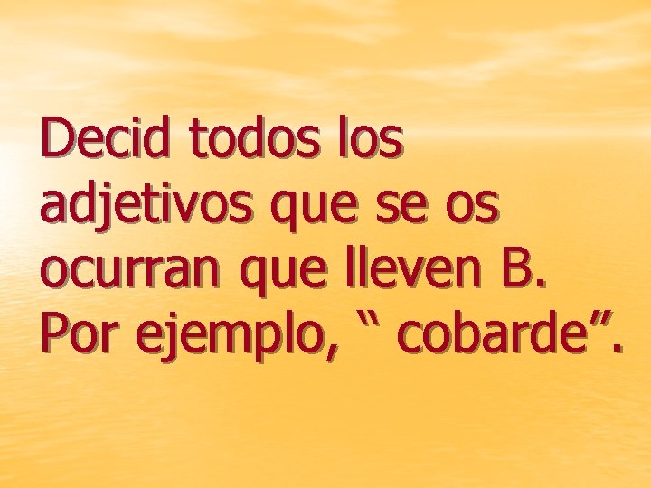 Decid todos los adjetivos que se os ocurran que lleven B. Por ejemplo, “