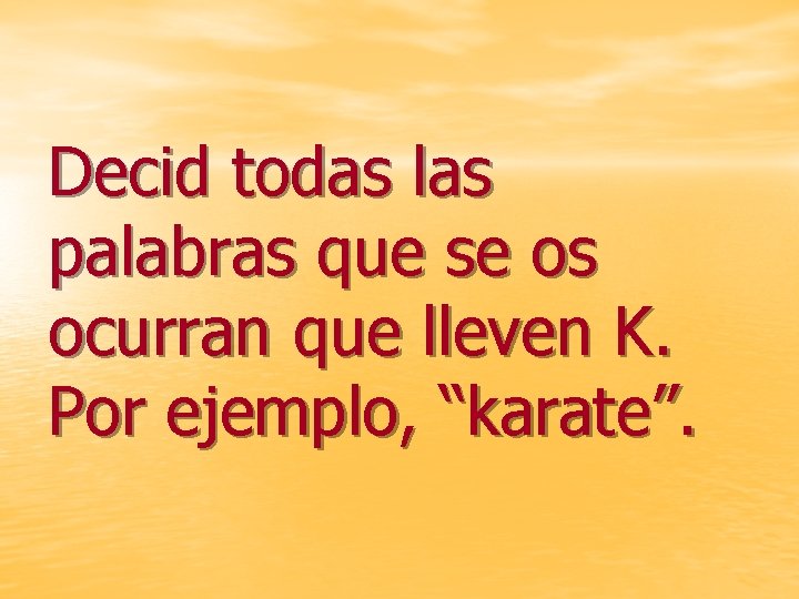 Decid todas las palabras que se os ocurran que lleven K. Por ejemplo, “karate”.