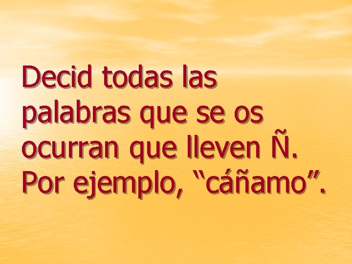 Decid todas las palabras que se os ocurran que lleven Ñ. Por ejemplo, “cáñamo”.