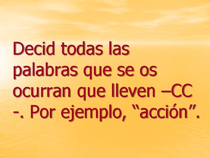 Decid todas las palabras que se os ocurran que lleven –CC -. Por ejemplo,