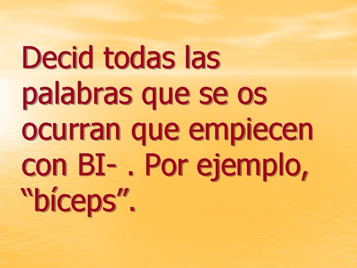 Decid todas las palabras que se os ocurran que empiecen con BI-. Por ejemplo,