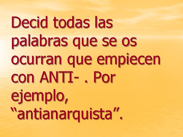 Decid todas las palabras que se os ocurran que empiecen con ANTI-. Por ejemplo,