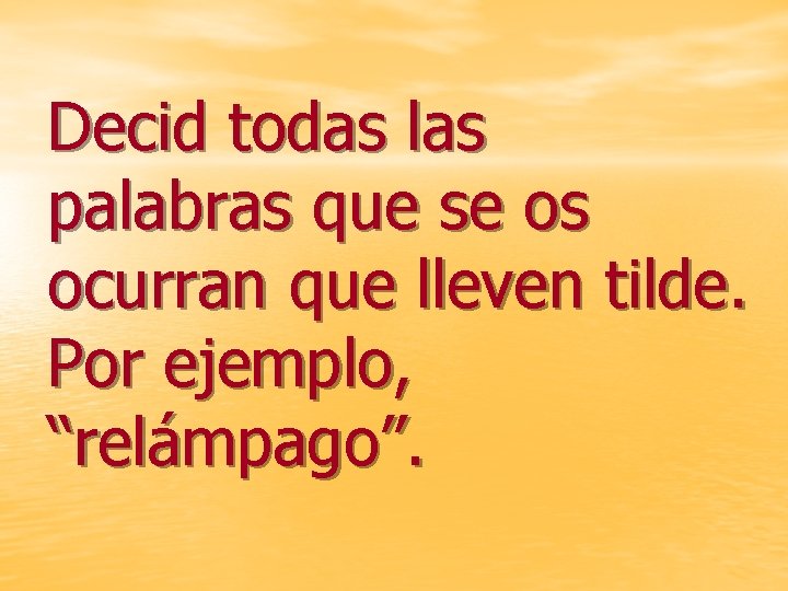 Decid todas las palabras que se os ocurran que lleven tilde. Por ejemplo, “relámpago”.