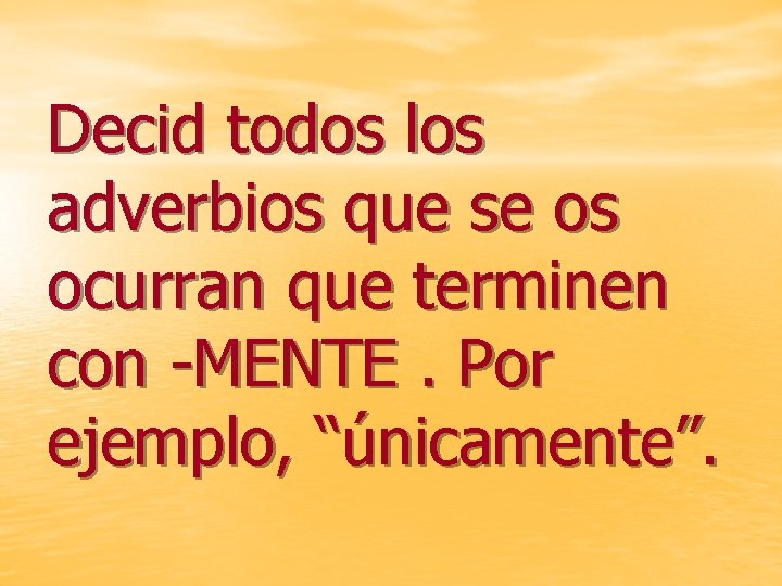 Decid todos los adverbios que se os ocurran que terminen con -MENTE. Por ejemplo,