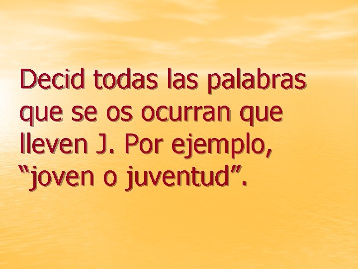 Decid todas las palabras que se os ocurran que lleven J. Por ejemplo, “joven