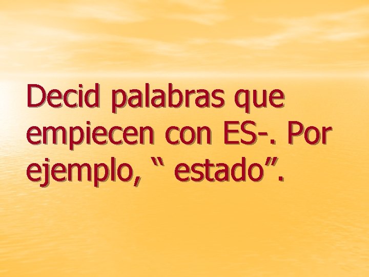 Decid palabras que empiecen con ES-. Por ejemplo, “ estado”. 