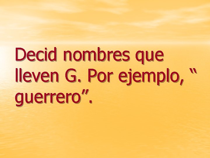 Decid nombres que lleven G. Por ejemplo, “ guerrero”. 