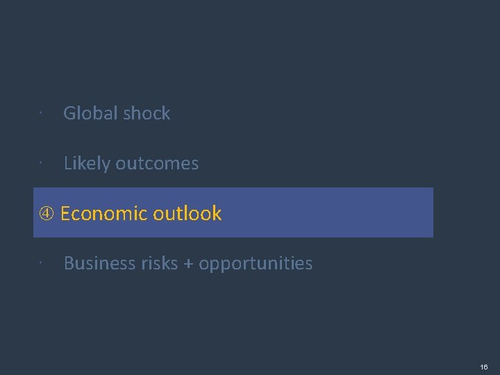  Global shock Likely outcomes Economic outlook Business risks + opportunities 16 