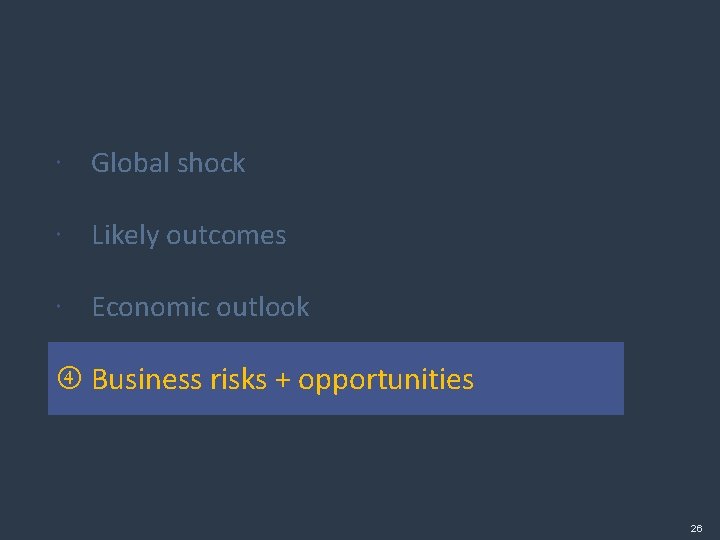 Global shock Likely outcomes Economic outlook Business risks + opportunities 26 