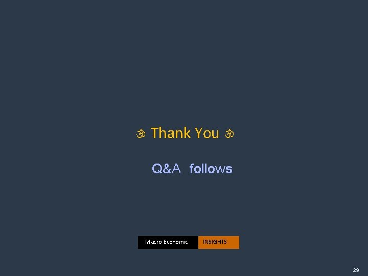  Thank You Q&A follows Macro Economic INSIGHTS 29 