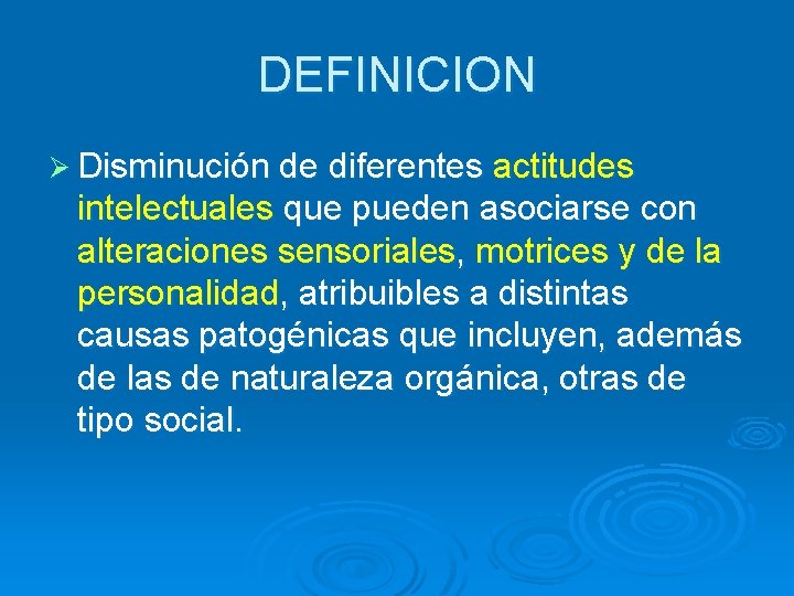 DEFINICION Ø Disminución de diferentes actitudes intelectuales que pueden asociarse con alteraciones sensoriales, motrices