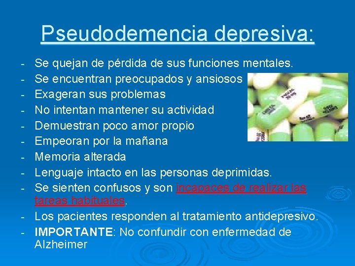 Pseudodemencia depresiva: - Se quejan de pérdida de sus funciones mentales. Se encuentran preocupados