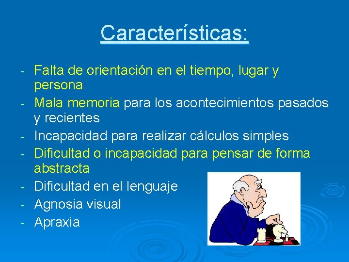 Características: - Falta de orientación en el tiempo, lugar y persona Mala memoria para