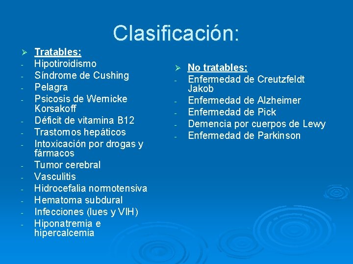 Clasificación: Ø - Tratables: Hipotiroidismo Síndrome de Cushing Pelagra Psicosis de Wernicke Korsakoff Déficit
