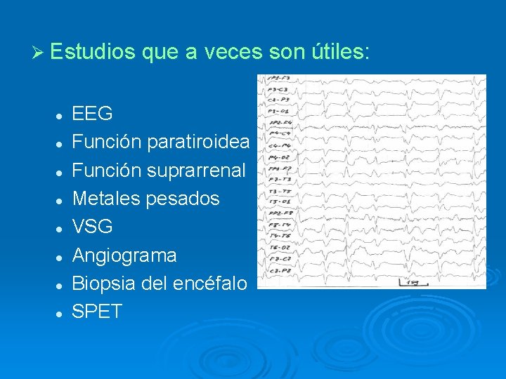 Ø Estudios que a veces son útiles: l l l l EEG Función paratiroidea