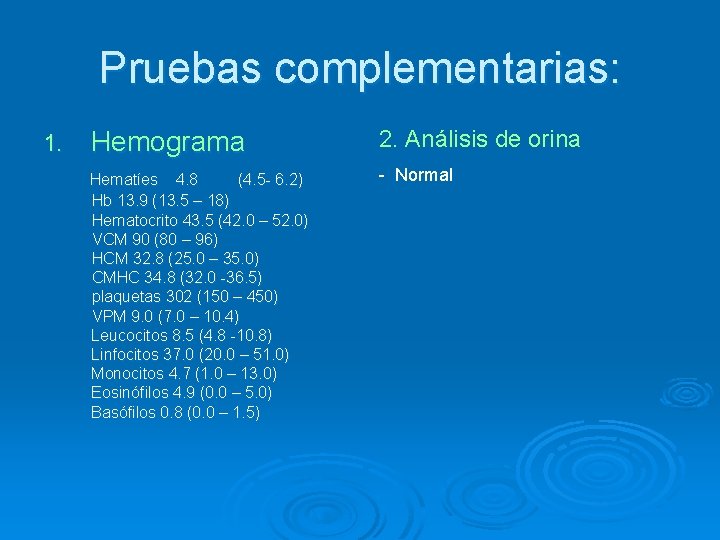 Pruebas complementarias: 1. Hemograma 2. Análisis de orina Hematíes 4. 8 (4. 5 -