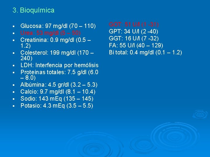 3. Bioquímica § § § § § Glucosa: 97 mg/dl (70 – 110) Urea: