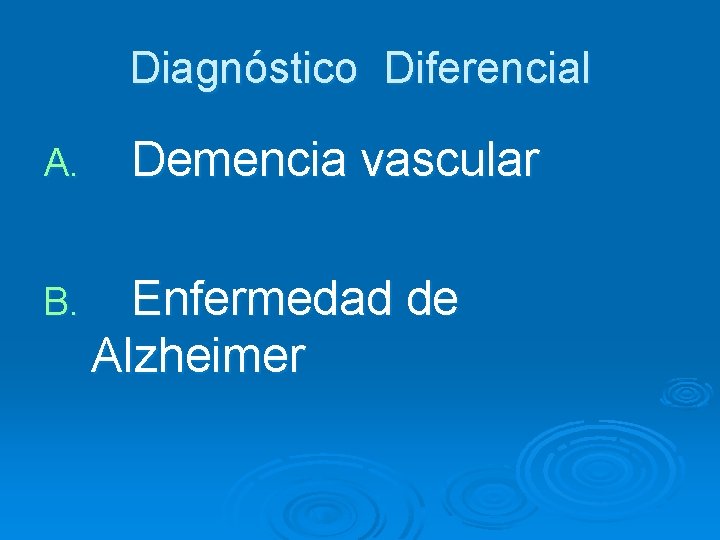 Diagnóstico Diferencial A. B. Demencia vascular Enfermedad de Alzheimer 