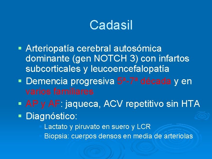 Cadasil § Arteriopatía cerebral autosómica dominante (gen NOTCH 3) con infartos subcorticales y leucoencefalopatía