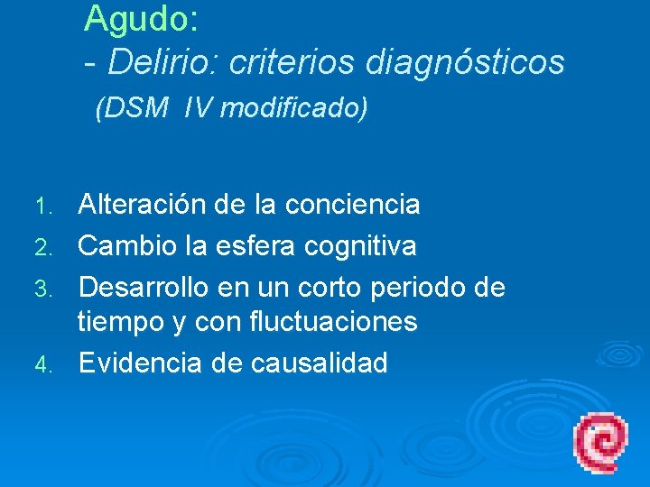Agudo: - Delirio: criterios diagnósticos (DSM IV modificado) Alteración de la conciencia 2. Cambio