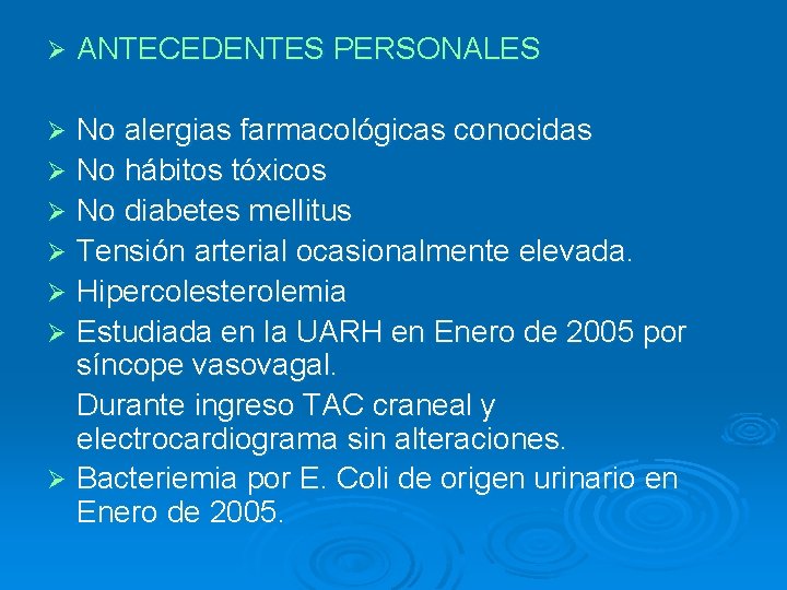 Ø ANTECEDENTES PERSONALES No alergias farmacológicas conocidas Ø No hábitos tóxicos Ø No diabetes