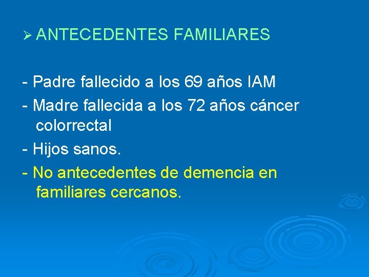 Ø ANTECEDENTES FAMILIARES - Padre fallecido a los 69 años IAM - Madre fallecida