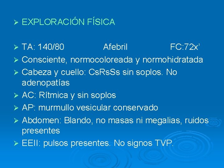 Ø EXPLORACIÓN FÍSICA TA: 140/80 Afebril FC: 72 x’ Ø Consciente, normocoloreada y normohidratada