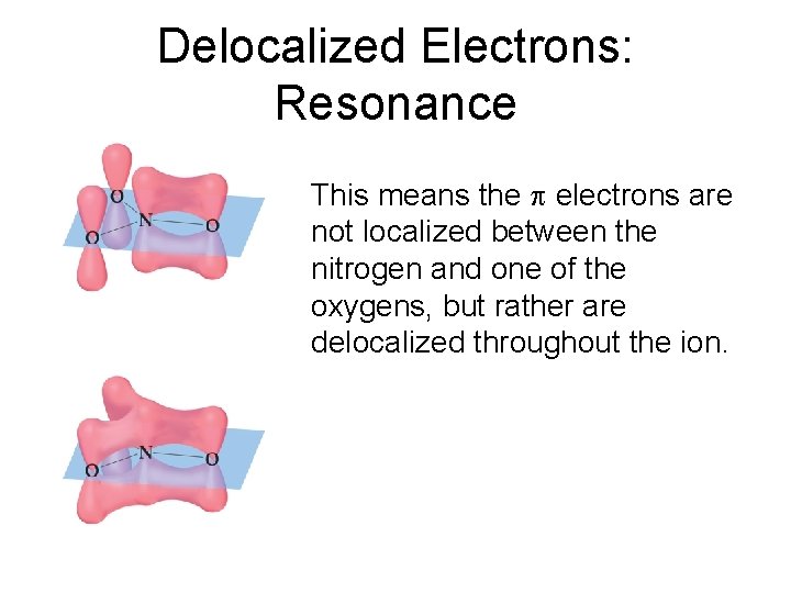 Delocalized Electrons: Resonance This means the electrons are not localized between the nitrogen and