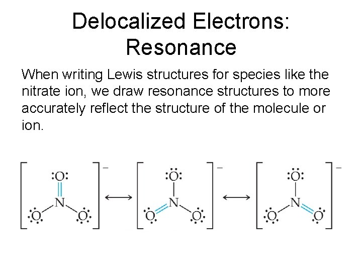 Delocalized Electrons: Resonance When writing Lewis structures for species like the nitrate ion, we