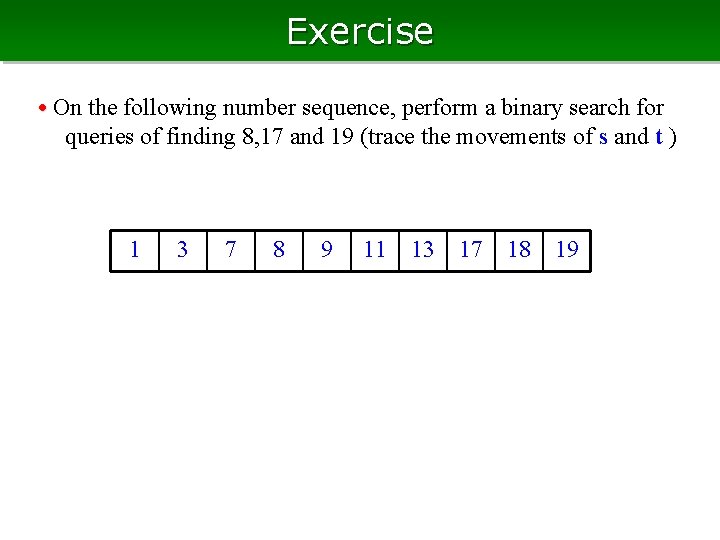 Exercise • On the following number sequence, perform a binary search for queries of Exercise • On the following number sequence, perform a binary search for queries of
